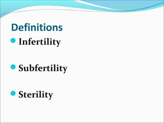 Definitions
Infertility
Subfertility
Sterility
 