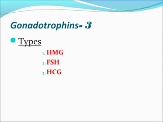 3-Gonadotrophins
Types
1. HMG
2. FSH
3. HCG
 