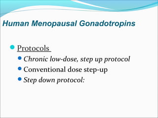 Protocols
Chronic low-dose, step up protocol
Conventional dose step-up
Step down protocol:
Human Menopausal Gonadotropins
 