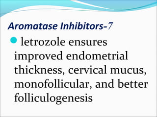 7-Aromatase Inhibitors
letrozole ensures
improved endometrial
thickness, cervical mucus,
monofollicular, and better
folliculogenesis
 