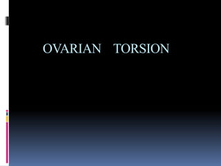 OVARIAN TORSION
 