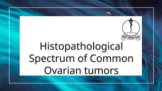 Pathological Spectrum Histopathological spectrum of common ovarian tumor.pptx