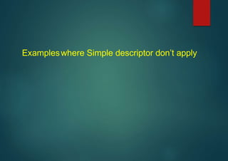 Exampleswhere Simple descriptor don’t apply
 