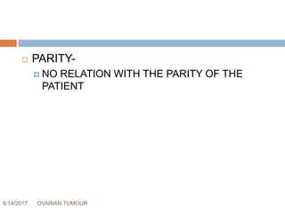 6/14/2017 OVARIAN TUMOUR 34
 PARITY-
 NO RELATION WITH THE PARITY OF THE
PATIENT
 