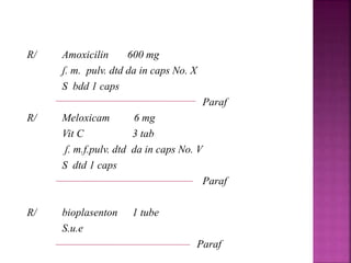 R/ Amoxicilin 600 mg
ʃ. m. pulv. dtd da in caps No. X
S bdd 1 caps
Paraf
R/ Meloxicam 6 mg
Vit C 3 tab
ʃ. m.f.pulv. dtd da in caps No. V
S dtd 1 caps
Paraf
R/ bioplasenton 1 tube
S.u.e
Paraf
 