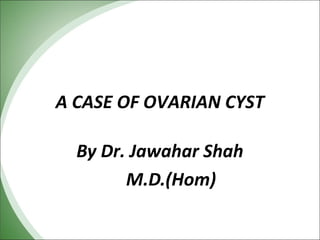 A CASE OF OVARIAN CYST
By Dr. Jawahar Shah
M.D.(Hom)

 