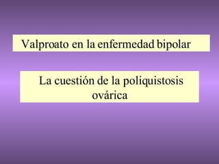 Valproato en la enfermedad bipolar La cuestión de la poliquistosis ovárica 