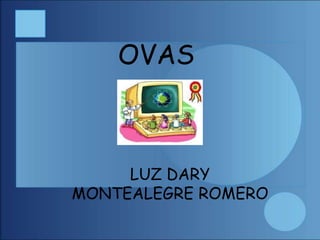 OVAS
LUZ DARY
MONTEALEGRE ROMERO
 
