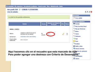 Aquí hacemos clic en el recuadro que esta marcado de rojo
Para poder agregar una destreza con Criterio de Desempeño.
 