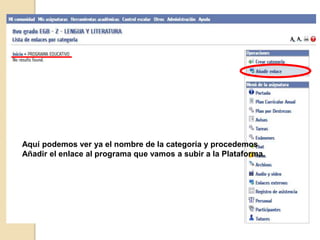 Aquí podemos ver ya el nombre de la categoría y procedemos
Añadir el enlace al programa que vamos a subir a la Plataforma.
 