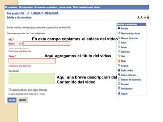 En este campo copiamos el enlace del video
Aquí agregamos el titulo del video
Aquí una breve descripción del
Contenido del video
 