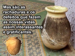 Cada um de nós tem o seu
defeito particular…
 