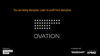 In association with…Presented by…
You are being disrupted. Learn to profit from disruption.
 