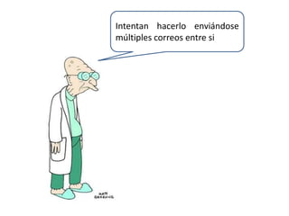 Intentan hacerlo enviándose múltiples correos entre si