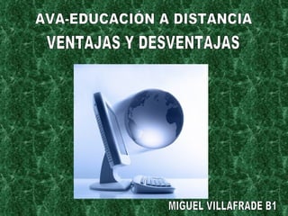 AVA-EDUCACIÓN A DISTANCIA VENTAJAS Y DESVENTAJAS MIGUEL VILLAFRADE B1 