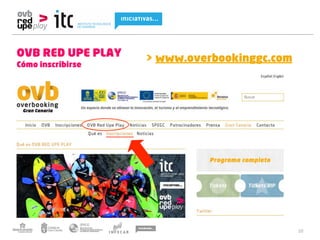 OVB RED UPE PLAY   > www.overbookinggc.com
Cómo inscribirse




                                             10
 