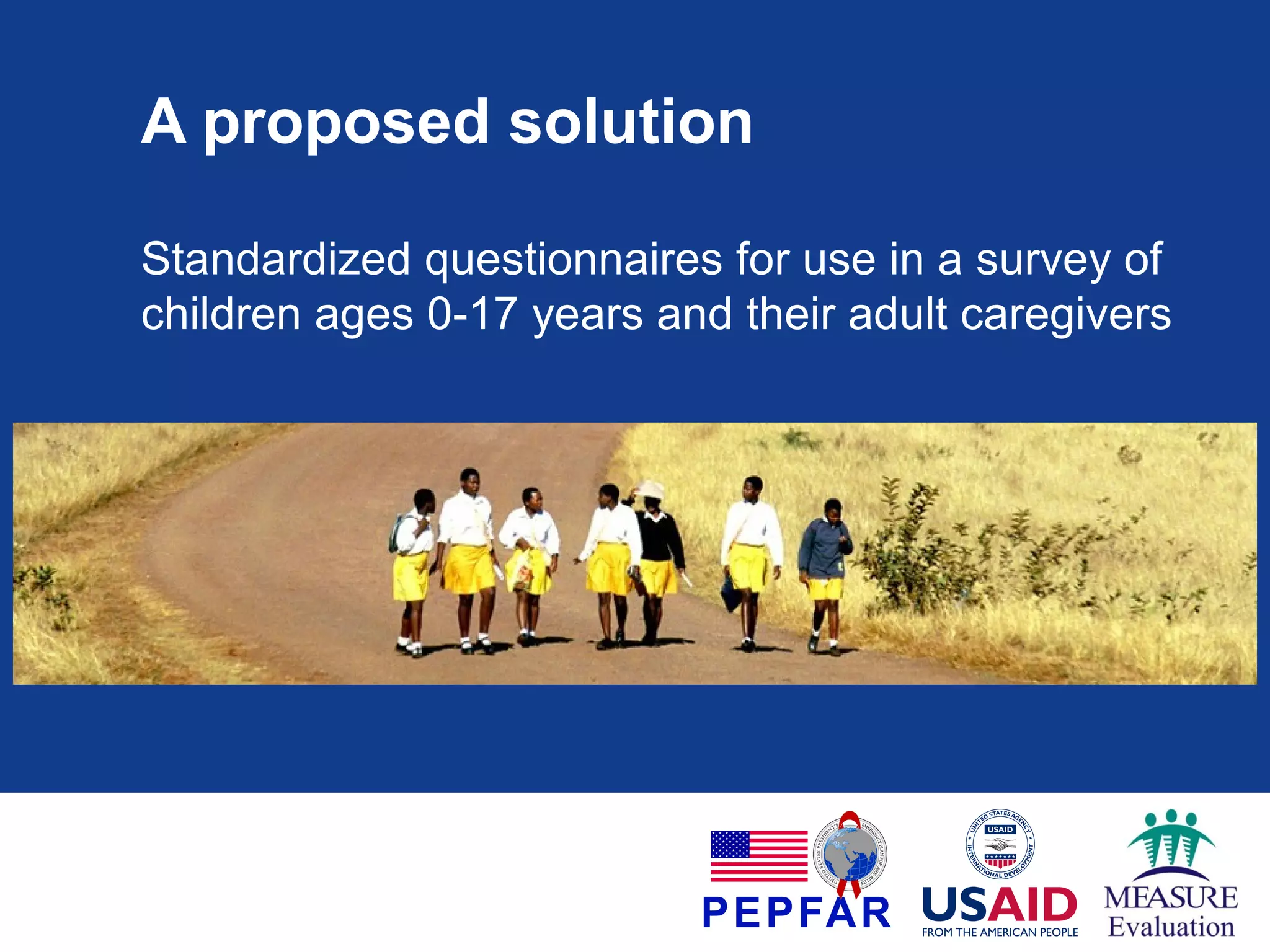 A proposed solution
Standardized questionnaires for use in a survey of
children ages 0-17 years and their adult caregivers

 