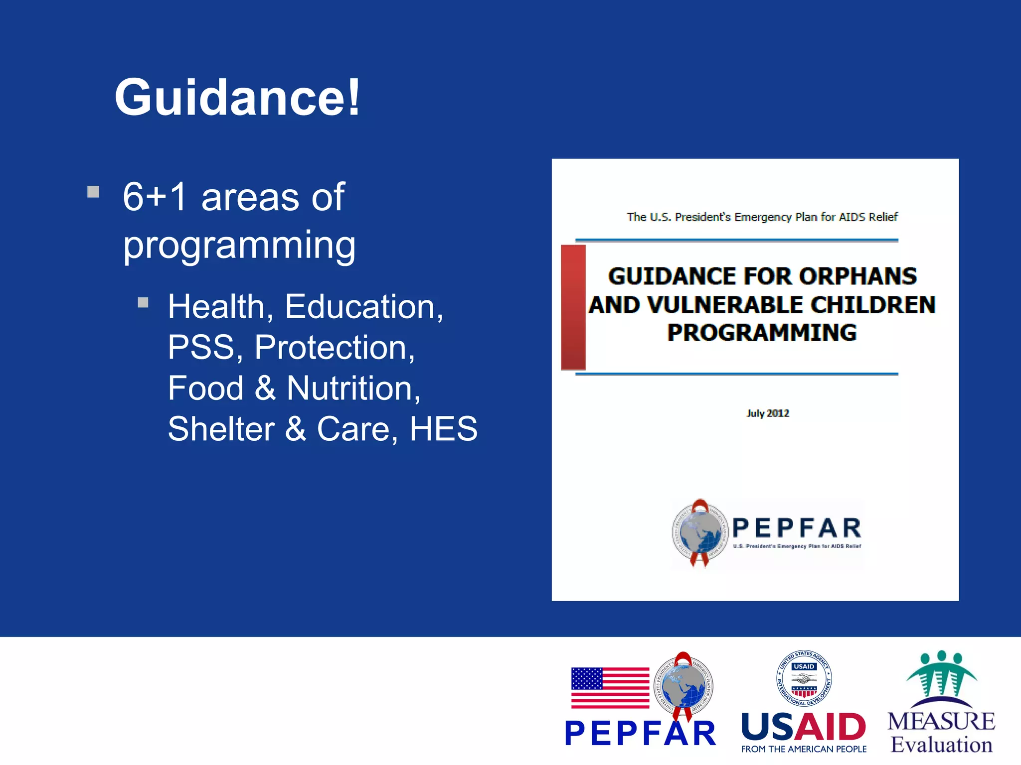 Guidance!
 6+1 areas of
programming
 Health, Education,
PSS, Protection,
Food & Nutrition,
Shelter & Care, HES

 
