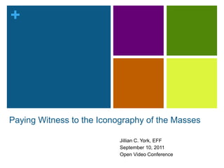 Paying Witnessto the Iconography of the Masses Jillian C. York, EFF September 10, 2011 Open Video Conference 