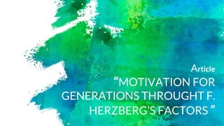 Article
“MOTIVATION FOR
GENERATIONS THROUGHT F.
HERZBERG’S FACTORS ”
 