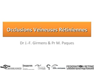 Dr J.-F. Girmens & Pr M. Paques Occlusions Veineuses Rétiniennes 