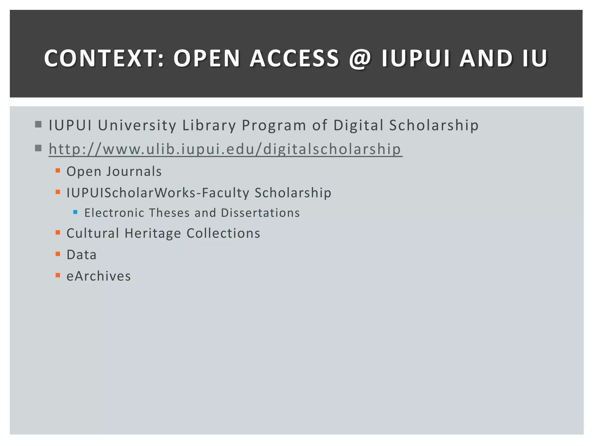 CONTEXT: OPEN ACCESS @ IUPUI AND IU

 IUPUI University Library Program of Digital Scholarship
 http://www.ulib.iupui.edu/digitalscholarship
   Open Journals
   IUPUIScholarWorks-Faculty Scholarship
     Electronic Theses and Dissertations
   Cultural Heritage Collections
   Data
   eArchives
 
