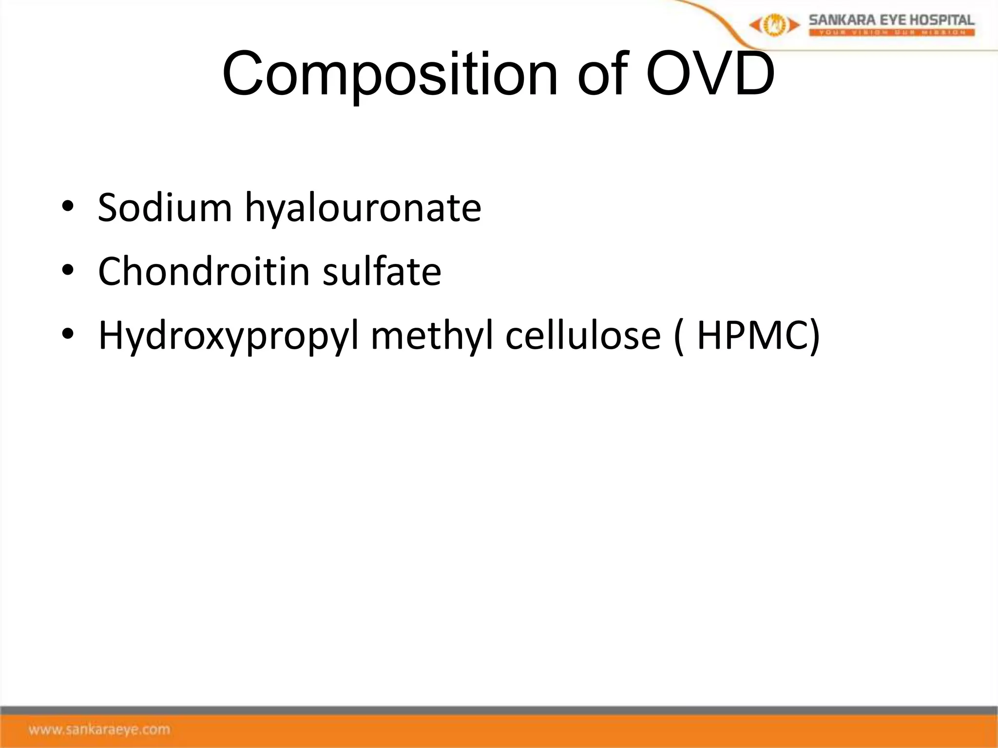 Composition of OVD
• Sodium hyalouronate
• Chondroitin sulfate
• Hydroxypropyl methyl cellulose ( HPMC)
 