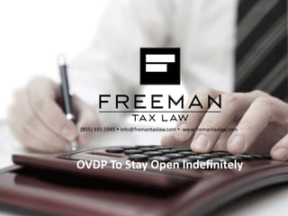 (855) 935-5945  info@fremantaxlaw.com  www.fremantaxlaw.com
OVDP To Stay Open Indefinitely
 