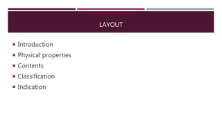LAYOUT
 Introduction
 Physical properties
 Contents
 Classification
 Indication
 
