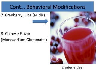 Cont… Behavioral Modifications
7. Cranberry juice (acidic).
8. Chinese Flavor
(Monosodium Glutamate )
Cranberry juice
 