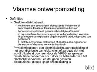Vlaamse ontwerpomzetting<br />Definities<br />Gesloten distributienet:<br />net binnen een geografisch afgebakende industr...