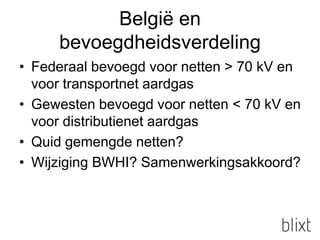 België en bevoegdheidsverdeling<br />Federaal bevoegd voor netten > 70 kV en voor transportnet aardgas<br />Gewesten bevoe...