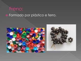  Formado por plástico e ferro.
 