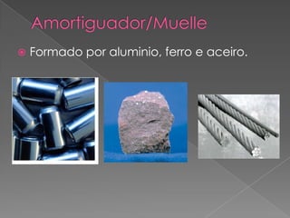  Formado por aluminio, ferro e aceiro.
 