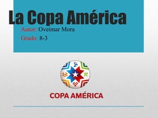 La Copa AméricaAutor: Oveimar Mora
Grado: 8-3
 