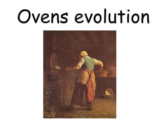 Ovens evolution 
 