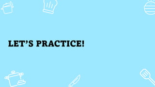 LET’S PRACTICE!
 
