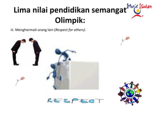 Lima nilai pendidikan semangat
Olimpik:
iii. Menghormati orang lain (Respect for others).
 