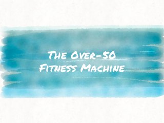 The Over-50
Fitness Machine
 