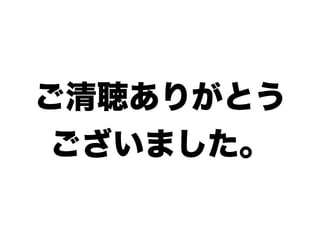ご清聴ありがとう
ございました。
 