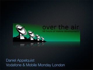 Daniel Appelquist
Vodafone  Mobile Monday London
 