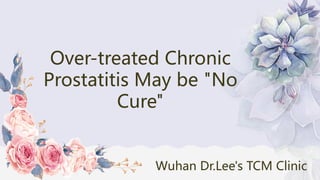 Over-treated Chronic
Prostatitis May be "No
Cure"
Wuhan Dr.Lee's TCM Clinic
 