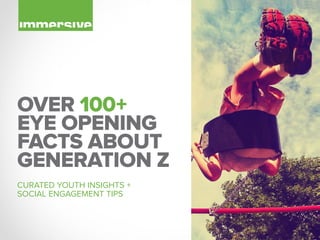 OVER 100+
EYE OPENING
FACTS ABOUT
GENERATION Z
CURATED YOUTH INSIGHTS +
SOCIAL ENGAGEMENT TIPS
 