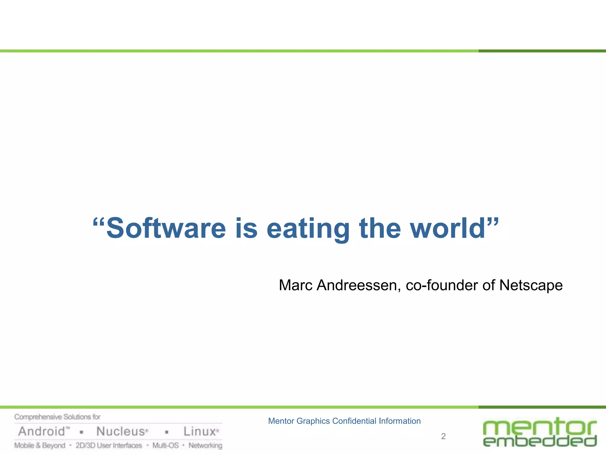 “Software is eating the world”
              Marc Andreessen, co-founder of Netscape




            Mentor Graphics Confidential Information
                                                       2
 