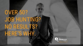 OVER 50?
JOB HUNTING?
NO RESULTS?  
HERE’S WHY.
 