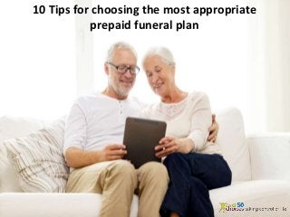 10 Tips for choosing the most appropriate
prepaid funeral plan
 