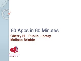 60 Apps in 60 Minutes
Cherry Hill Public Library
Melissa Brisbin
 