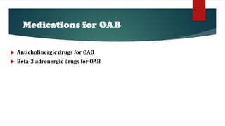 Medications for OAB
 Anticholinergic drugs for OAB
 Beta-3 adrenergic drugs for OAB
 