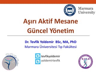 Aşırı Aktif Mesane
Güncel Yönetim
Dr. Tevfik Yoldemir BSc, MA, PhD
Marmara Üniversitesi Tıp Fakültesi
tevfikyoldemir
yoldemirtevfik
 