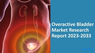 Overactive Bladder
Market Research
Report 2023-2033
 